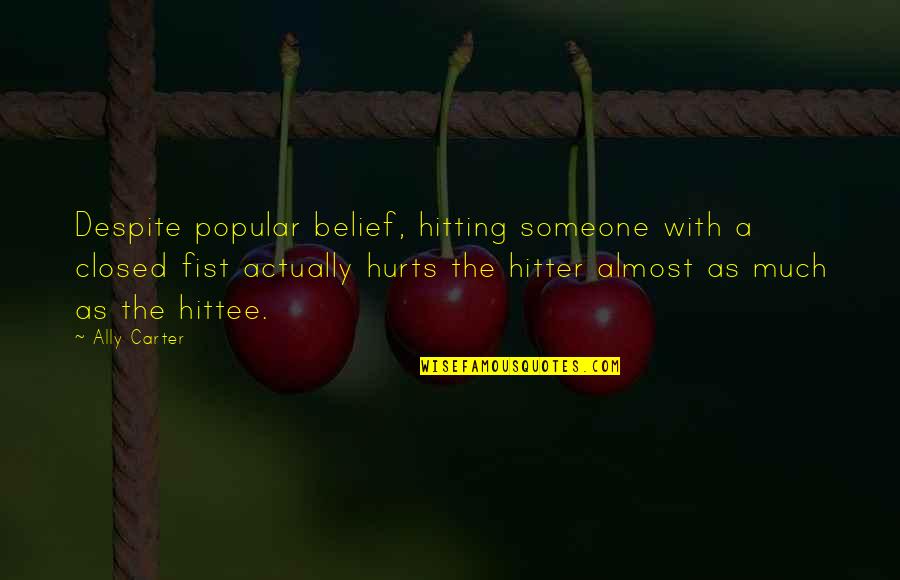 If Someone Hurts You Quotes By Ally Carter: Despite popular belief, hitting someone with a closed
