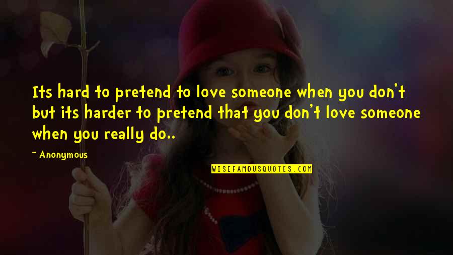 If Someone Hurts You Quotes By Anonymous: Its hard to pretend to love someone when
