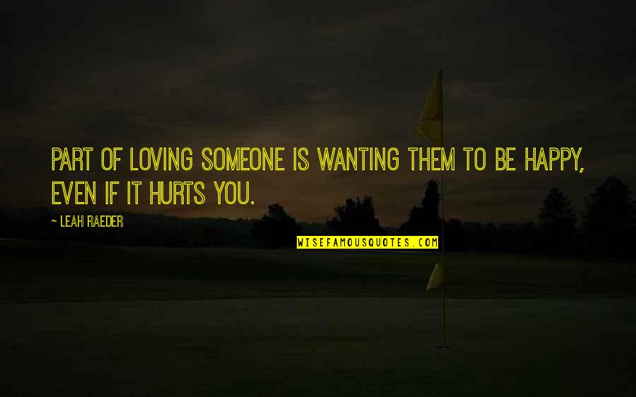 If Someone Hurts You Quotes By Leah Raeder: Part of loving someone is wanting them to