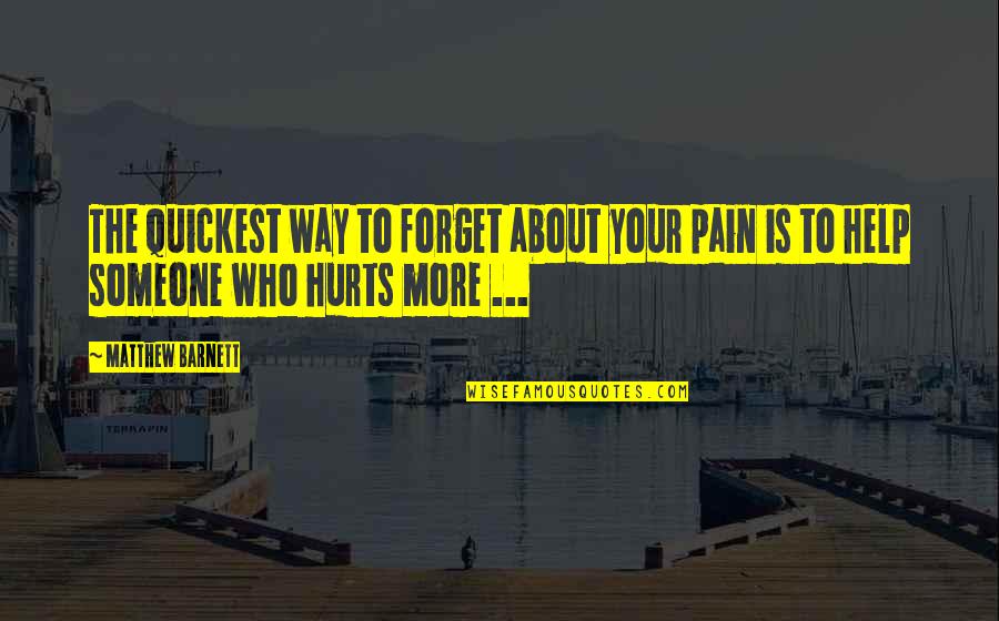 If Someone Hurts You Quotes By Matthew Barnett: The quickest way to forget about your pain