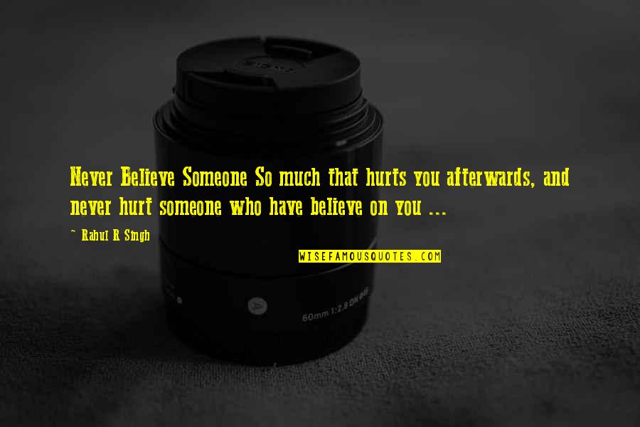 If Someone Hurts You Quotes By Rahul R Singh: Never Believe Someone So much that hurts you