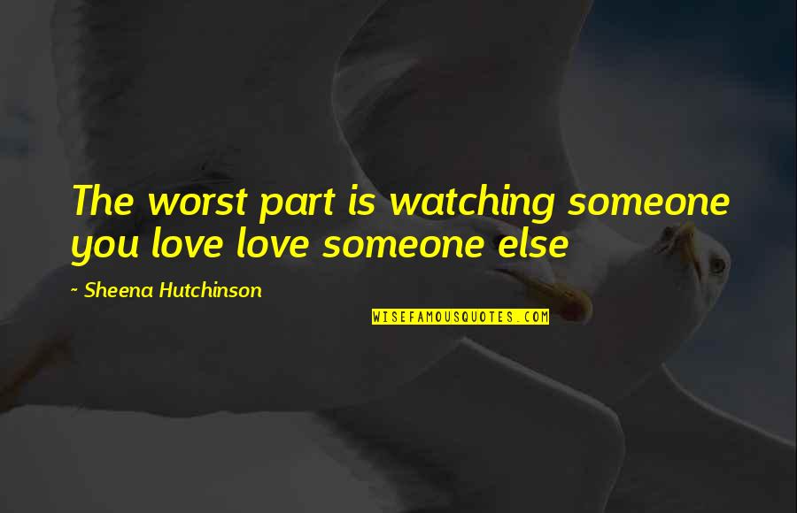 If Someone Hurts You Quotes By Sheena Hutchinson: The worst part is watching someone you love