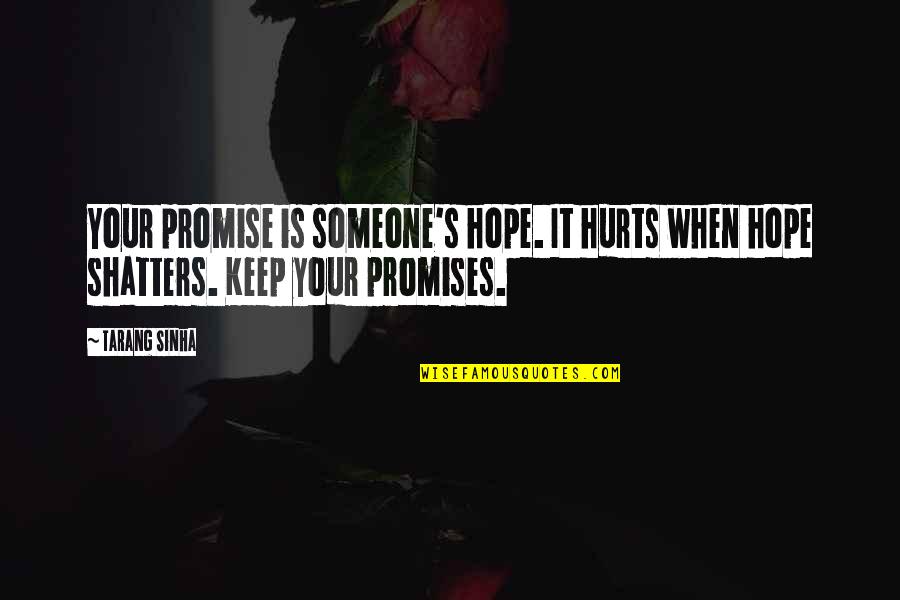 If Someone Hurts You Quotes By Tarang Sinha: Your promise is someone's hope. It hurts when