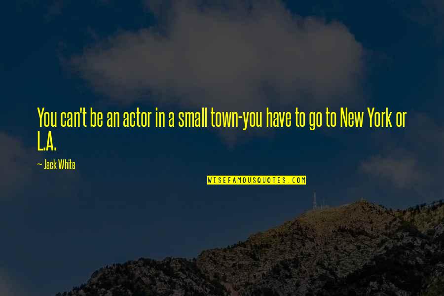 If Someone Ignores U Quotes By Jack White: You can't be an actor in a small