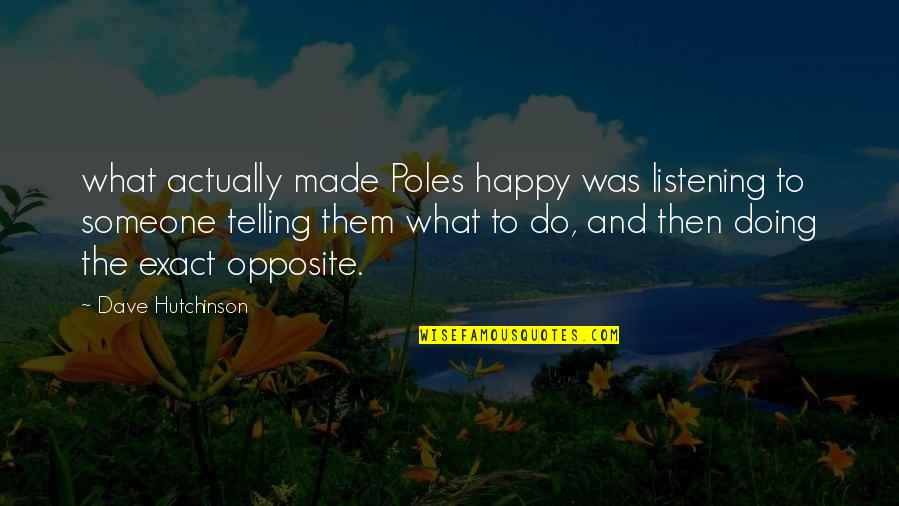 If Someone Is Happy Without You Quotes By Dave Hutchinson: what actually made Poles happy was listening to