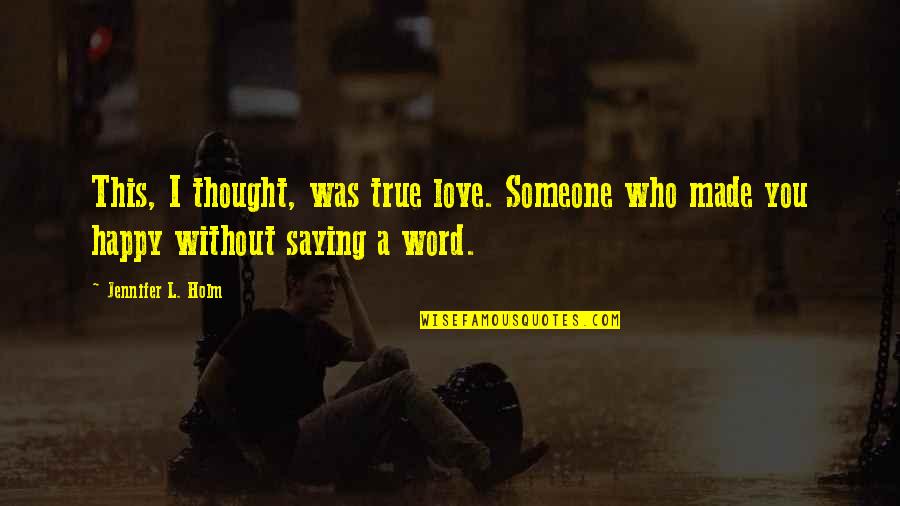 If Someone Is Happy Without You Quotes By Jennifer L. Holm: This, I thought, was true love. Someone who