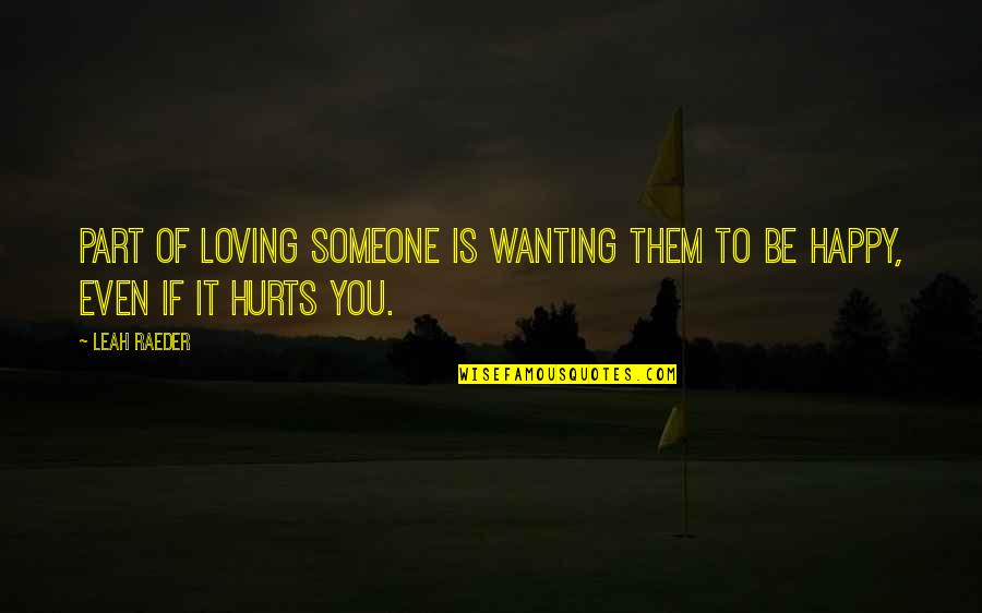 If Someone Is Happy Without You Quotes By Leah Raeder: Part of loving someone is wanting them to