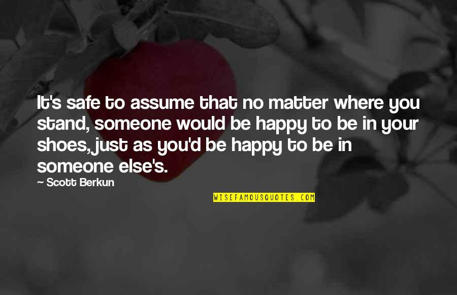 If Someone Is Happy Without You Quotes By Scott Berkun: It's safe to assume that no matter where