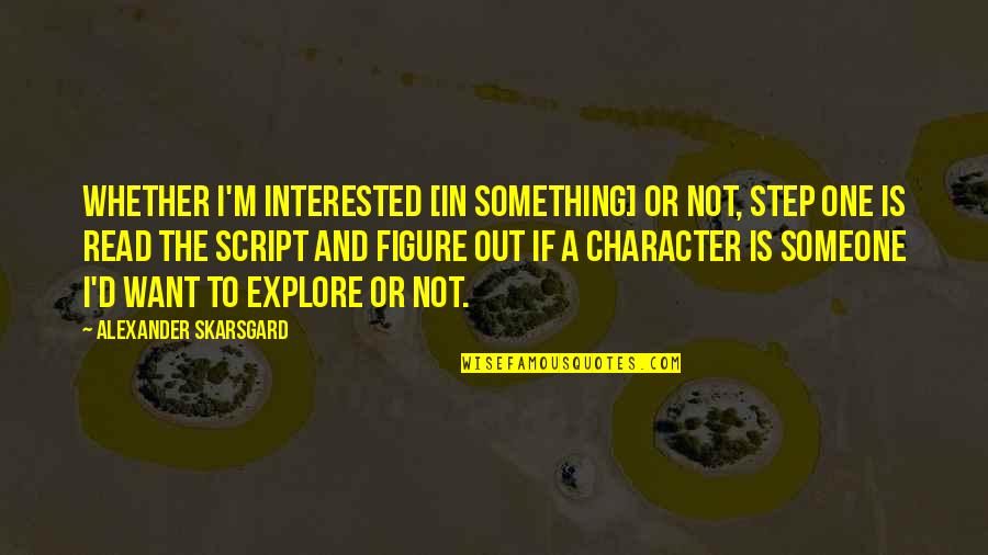 If Someone Is Interested In You Quotes By Alexander Skarsgard: Whether I'm interested [in something] or not, step