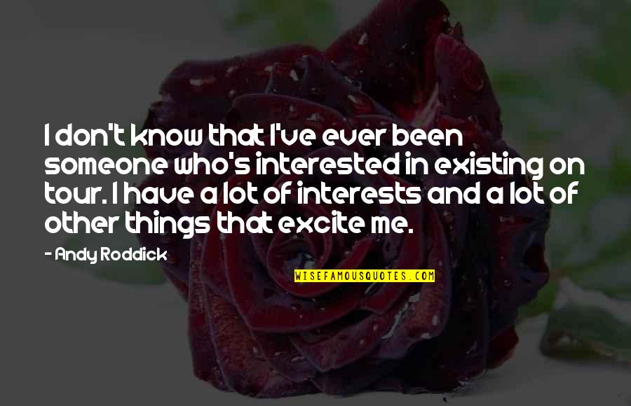 If Someone Is Interested In You Quotes By Andy Roddick: I don't know that I've ever been someone