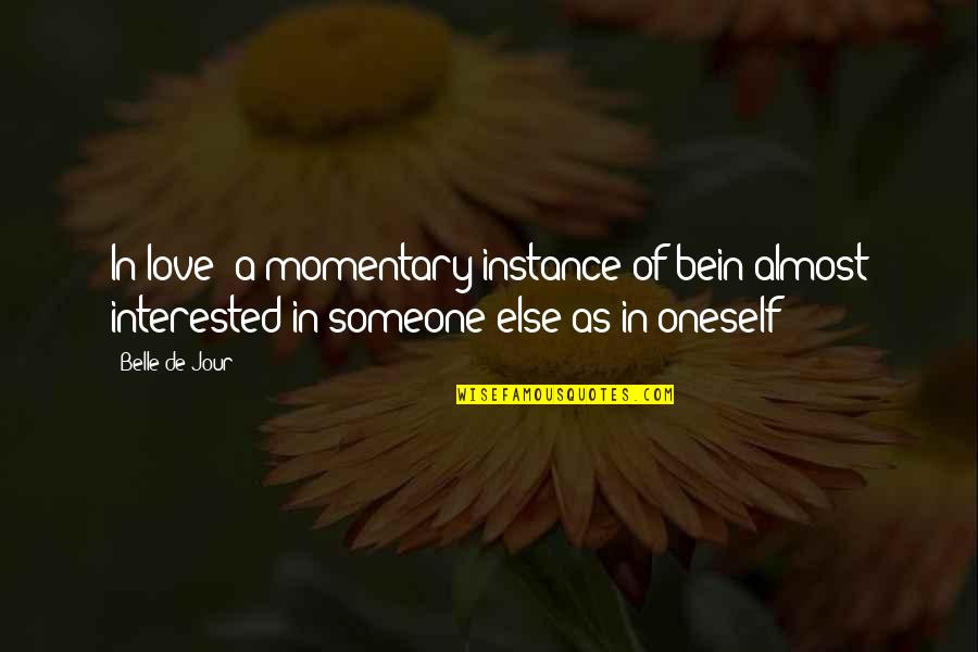 If Someone Is Interested In You Quotes By Belle De Jour: In love: a momentary instance of bein almost