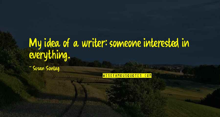 If Someone Is Interested In You Quotes By Susan Sontag: My idea of a writer: someone interested in