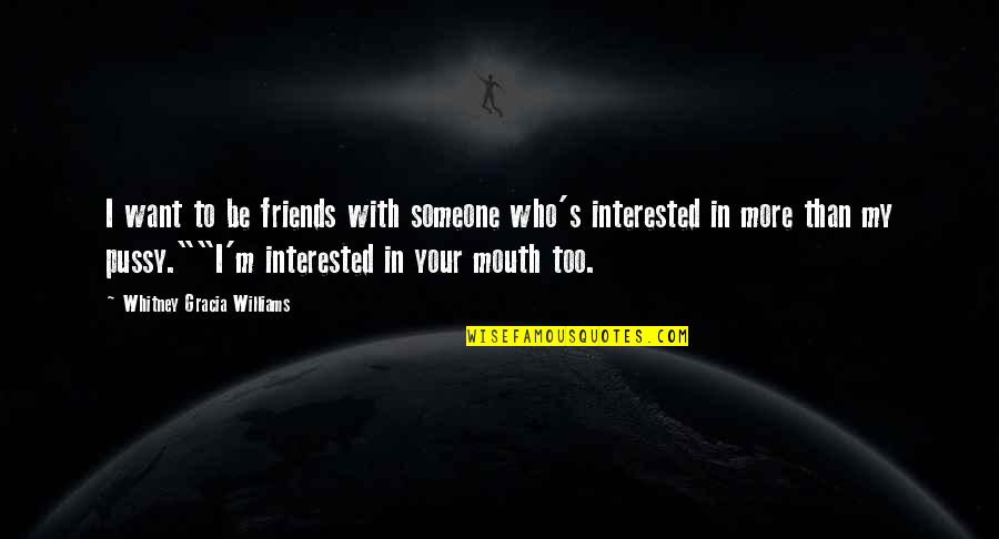 If Someone Is Interested In You Quotes By Whitney Gracia Williams: I want to be friends with someone who's