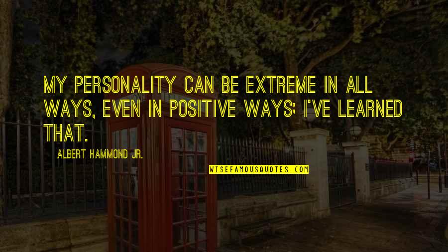 If Someone Is Talking About You Behind Your Back Quotes By Albert Hammond Jr.: My personality can be extreme in all ways, If Someone Is Talking About You Behind Your Back Quotes By Albert Hammond Jr.: My personality can be extreme in all ways,