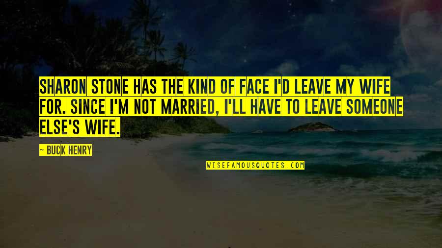 If Someone Leave You Quotes By Buck Henry: Sharon Stone has the kind of face I'd If Someone Leave You Quotes By Buck Henry: Sharon Stone has the kind of face I'd