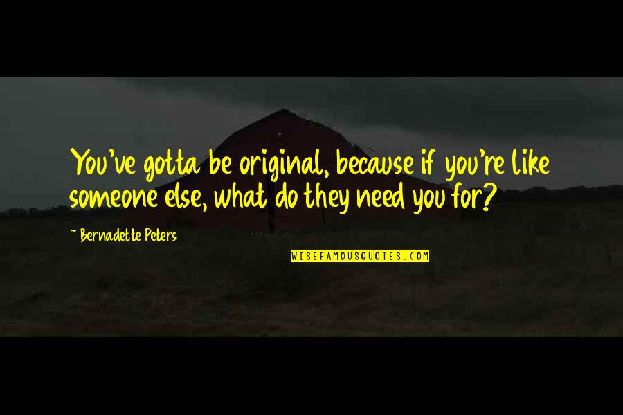 If Someone Need You Quotes By Bernadette Peters: You've gotta be original, because if you're like