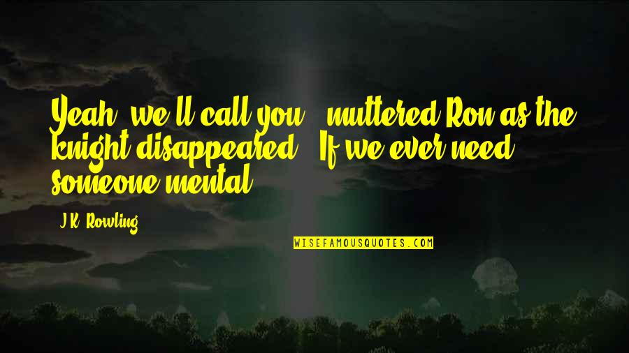 If Someone Need You Quotes By J.K. Rowling: Yeah, we'll call you," muttered Ron as the