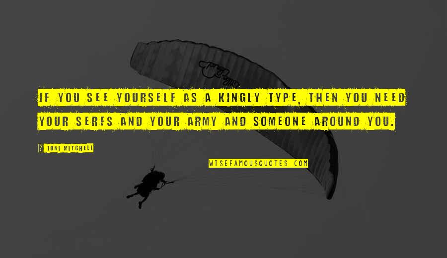 If Someone Need You Quotes By Joni Mitchell: If you see yourself as a kingly type,