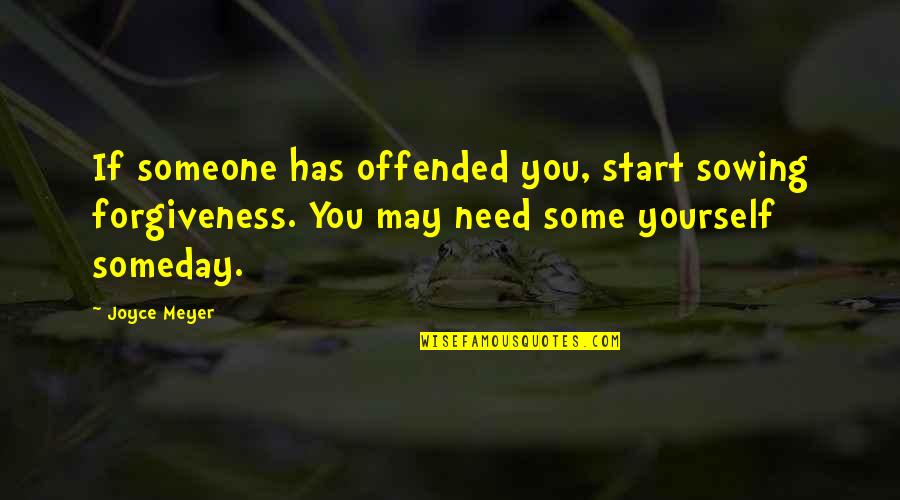 If Someone Need You Quotes By Joyce Meyer: If someone has offended you, start sowing forgiveness.