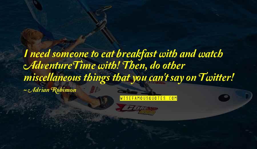 If Someone Needs You Quotes By Adrian Robinson: I need someone to eat breakfast with and