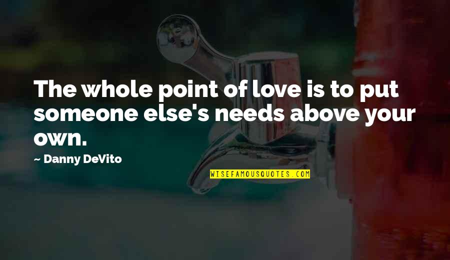 If Someone Needs You Quotes By Danny DeVito: The whole point of love is to put