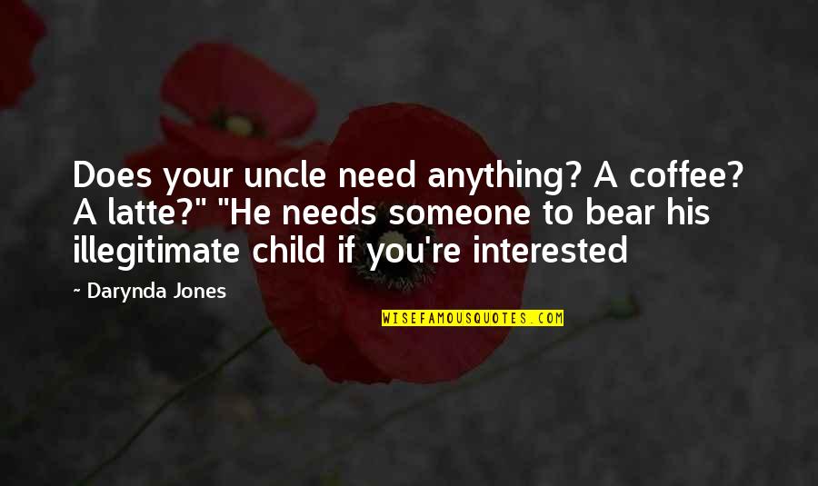 If Someone Needs You Quotes By Darynda Jones: Does your uncle need anything? A coffee? A