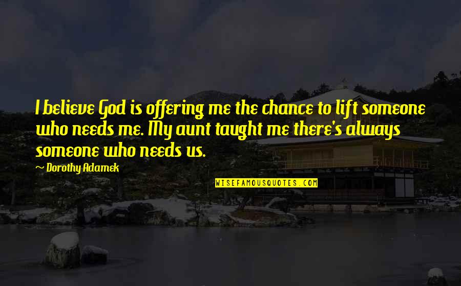 If Someone Needs You Quotes By Dorothy Adamek: I believe God is offering me the chance