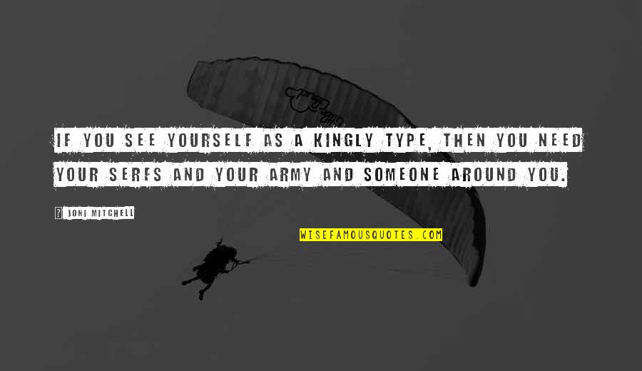 If Someone Needs You Quotes By Joni Mitchell: If you see yourself as a kingly type,