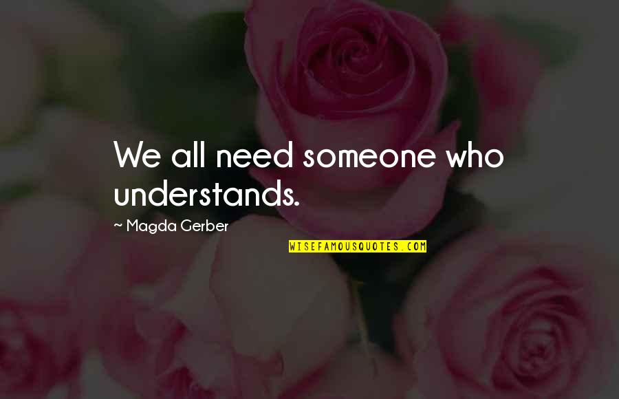 If Someone Needs You Quotes By Magda Gerber: We all need someone who understands.