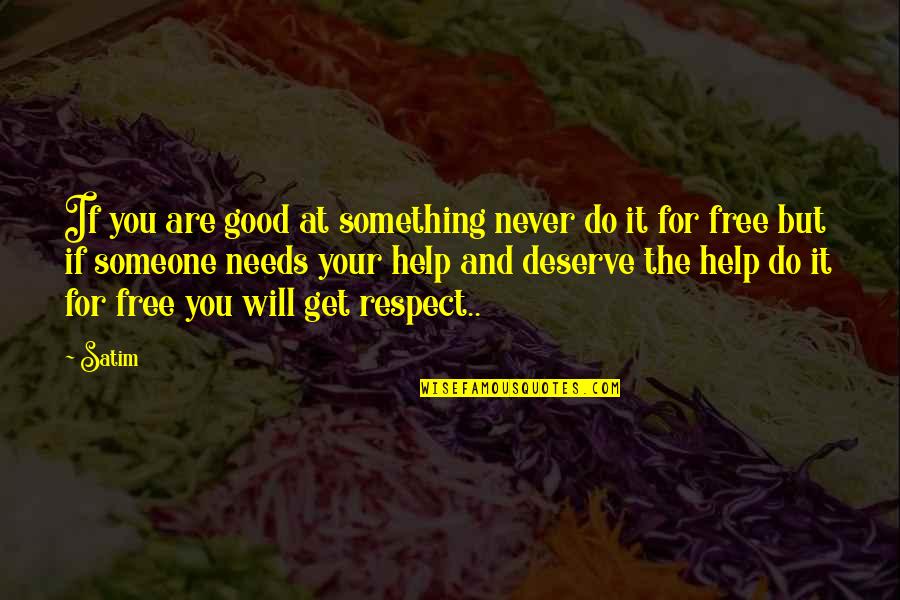 If Someone Needs You Quotes By Satim: If you are good at something never do