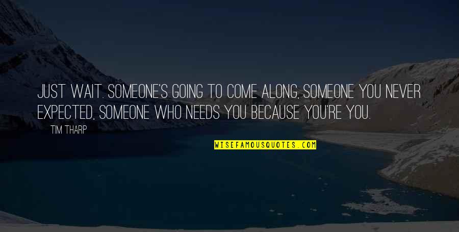 If Someone Needs You Quotes By Tim Tharp: Just wait. Someone's going to come along, someone