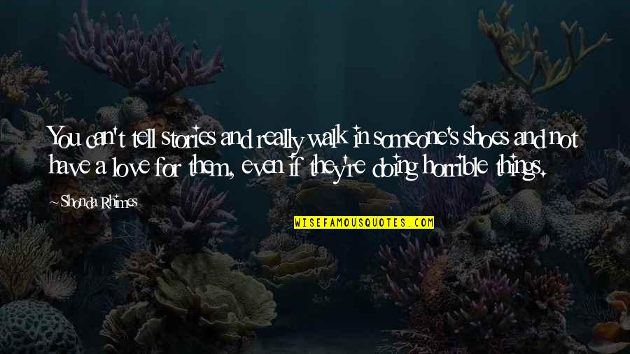 If Someone Really Love You Quotes By Shonda Rhimes: You can't tell stories and really walk in If Someone Really Love You Quotes By Shonda Rhimes: You can't tell stories and really walk in