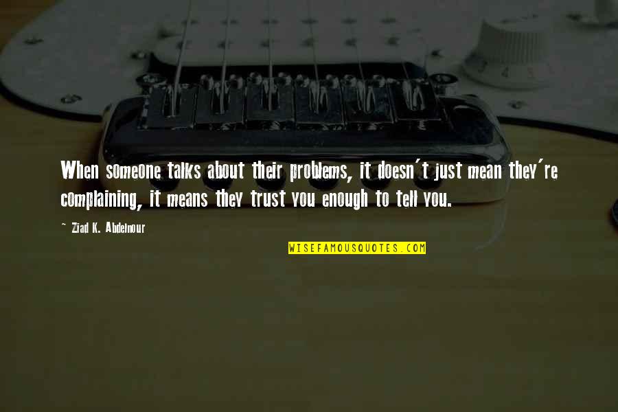 If Someone Talks About You Quotes By Ziad K. Abdelnour: When someone talks about their problems, it doesn't