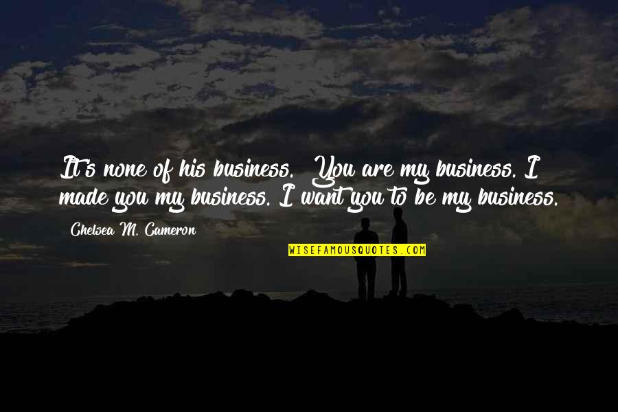 If Someone Treats You Like An Option Quotes By Chelsea M. Cameron: It's none of his business.""You are my business.