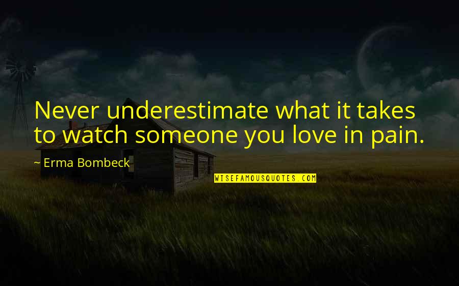 If Someone Underestimate You Quotes By Erma Bombeck: Never underestimate what it takes to watch someone