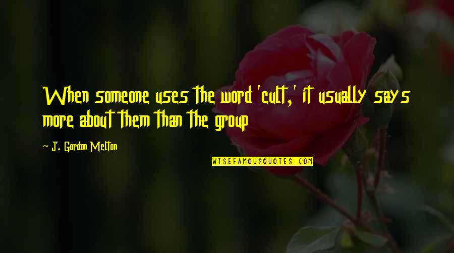 If Someone Uses You Quotes By J. Gordon Melton: When someone uses the word 'cult,' it usually
