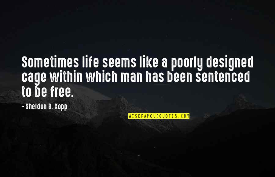 If Someone Uses You Quotes By Sheldon B. Kopp: Sometimes life seems like a poorly designed cage