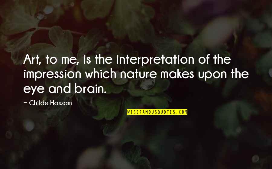 If Someone Wants To Be In Your Life Quotes By Childe Hassam: Art, to me, is the interpretation of the