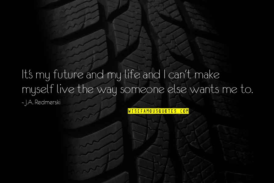 If Someone Wants To Be In Your Life Quotes By J.A. Redmerski: It's my future and my life and I