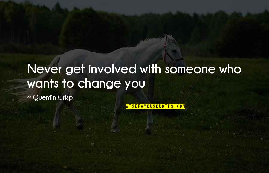 If Someone Wants To Change You Quotes By Quentin Crisp: Never get involved with someone who wants to
