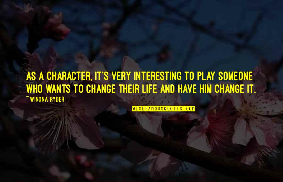 If Someone Wants To Change You Quotes By Winona Ryder: As a character, it's very interesting to play