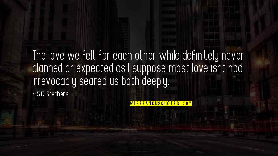 If Someone Wants To Talk To You They Will Quotes By S.C. Stephens: The love we felt for each other while If Someone Wants To Talk To You They Will Quotes By S.C. Stephens: The love we felt for each other while