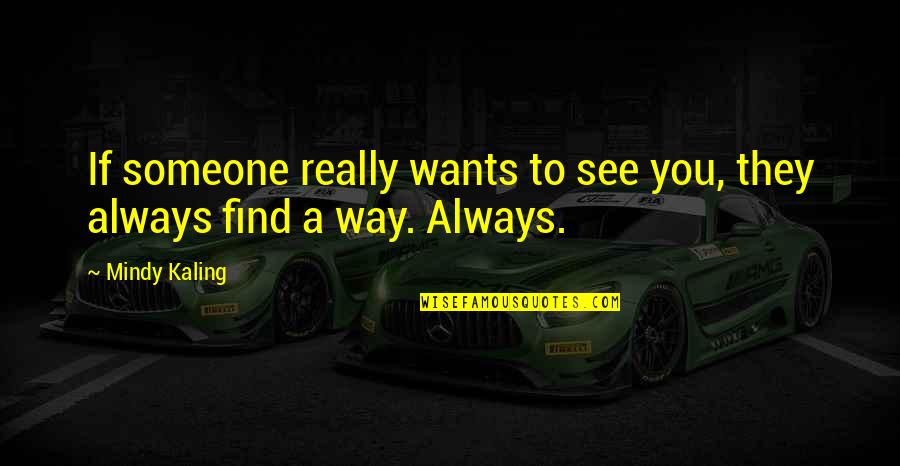 If Someone Wants You Quotes By Mindy Kaling: If someone really wants to see you, they
