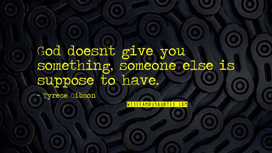 If Someone's On Your Mind Quotes By Tyrese Gibson: God doesnt give you something, someone else is