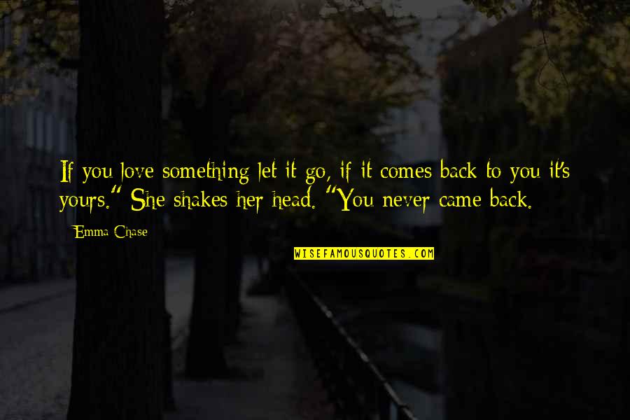 If Something Comes Back To You Quotes By Emma Chase: If you love something let it go, if