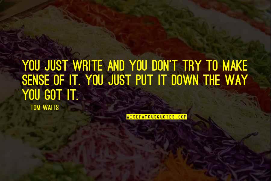 If Something Comes Back To You Quotes By Tom Waits: You just write and you don't try to If Something Comes Back To You Quotes By Tom Waits: You just write and you don't try to