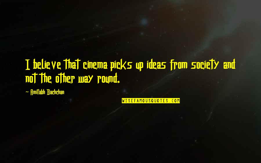If Something Feels Right Quotes By Amitabh Bachchan: I believe that cinema picks up ideas from