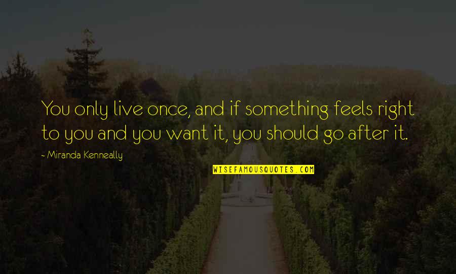 If Something Feels Right Quotes By Miranda Kenneally: You only live once, and if something feels