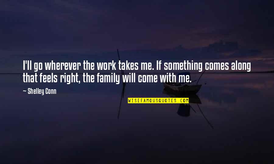 If Something Feels Right Quotes By Shelley Conn: I'll go wherever the work takes me. If