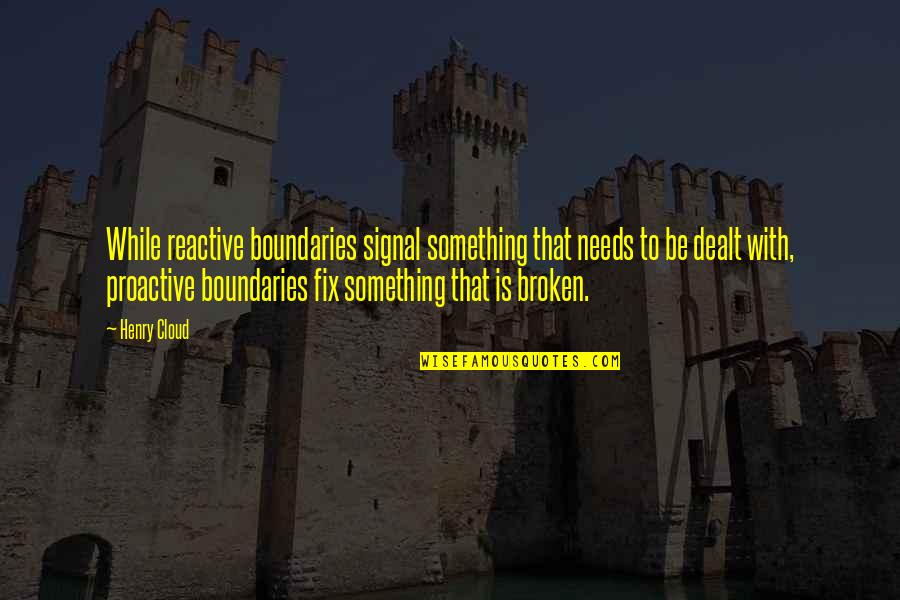 If Something Is Broken Fix It Quotes By Henry Cloud: While reactive boundaries signal something that needs to